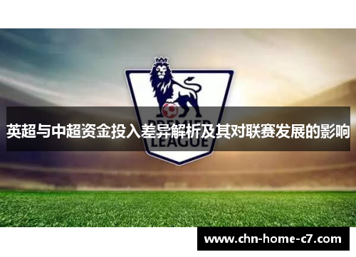 英超与中超资金投入差异解析及其对联赛发展的影响 英超与中超资金投入差异解析及其对联赛发展的影响