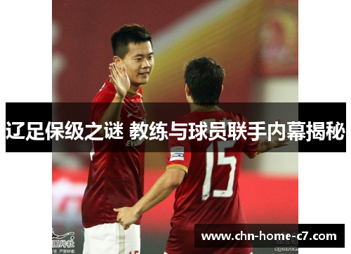 辽足保级之谜 教练与球员联手内幕揭秘 辽足保级之谜 教练与球员联手内幕揭秘