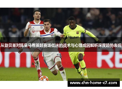 从登贝莱对阵皇马看英超赛场低迷的战术与心理成因解析深度趋势表现
