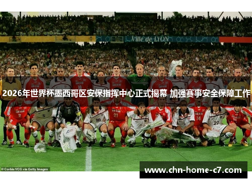 2026年世界杯墨西哥区安保指挥中心正式揭幕 加强赛事安全保障工作