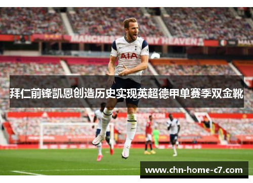 拜仁前锋凯恩创造历史实现英超德甲单赛季双金靴 拜仁前锋凯恩创造历史实现英超德甲单赛季双金靴