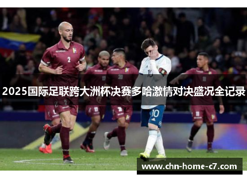 2025国际足联跨大洲杯决赛多哈激情对决盛况全记录 2025国际足联跨大洲杯决赛多哈激情对决盛况全记录