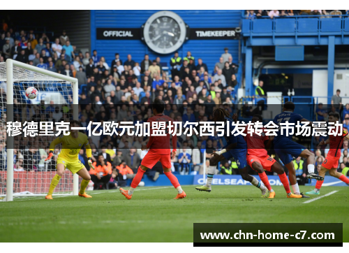 穆德里克一亿欧元加盟切尔西引发转会市场震动